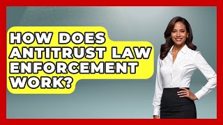 How Does Antitrust Law Enforcement Work? - The Right Politics