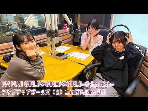 【2026.5.21放送】FM FUJI GIRLS♡GIRLS♡GIRLS=flying high= アップアップガールズ（２）二の足Talking #151（高萩千夏・島崎友莉亜・兵頭美波）