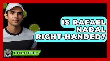 Is Rafael Nadal Right-Handed? - The Racket Xpert