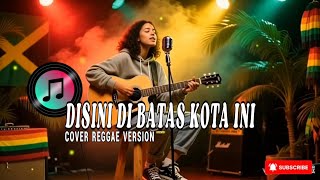 Disini Di Batas Kota Ini - Tommy J Pissa | Cover Reggae