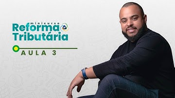 MINICURSO REFORMA TRIBUTÁRIA - AULA 3