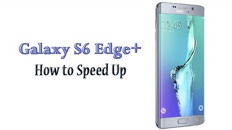 How to Speed Up the Galaxy S6 Edge Plus