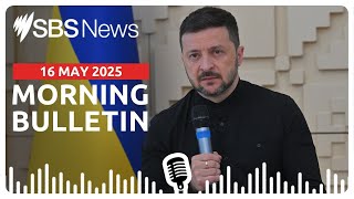 Zelenskyy dismisses Putin-less Russian delegation to peace talks | Morning News Bulletin 16 May 2025