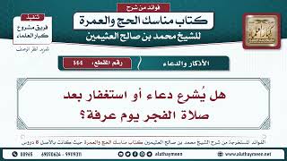 144 - هل يُشرع دعاء أو استغفار بعد صلاة الفجر يوم عرفة؟ مناسك الحج والعمرة - ابن عثيمين