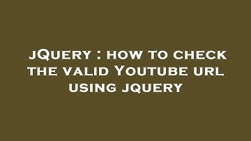 jQuery : how to check the valid Youtube url using jquery
