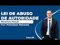 Lei de Abuso de Autoridade - Direito Penal - Prof. Francisco Menezes