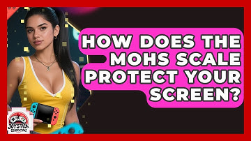 How Does The Mohs Scale Protect Your Screen? - Joystick Generations
