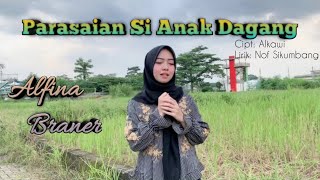 PARASAIAN SI ANAK DAGANG - ALFINA BRANER || Cipt: Alkawi Lirik: Nof Sikumbang