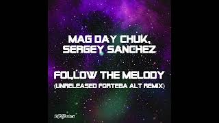 Mag Day Chuk, Sergey Sanchez - Follow The Melody (Unreleased Forteba Alt Remix)