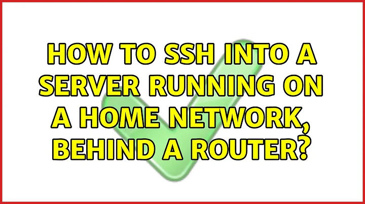 Ubuntu: How to ssh into a server running on a home network, behind a router? (2 Solutions!!)