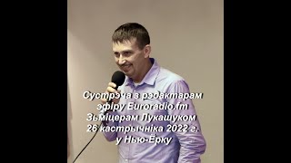 Сустрэча З Рэдактарам Эфіру Euroradio Fm Зьміцерам Лукашуком 26 Кастрычніка 2022 Г. У Нью-Ёрку