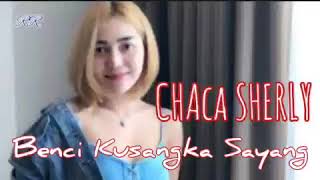 CHACA SHERLY - BENCI KUSANGKA SAYANG (Cover Lagu By Chaca Sherly) Enak Banget