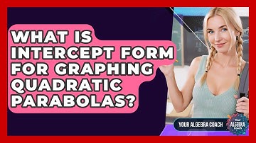 What Is Intercept Form For Graphing Quadratic Parabolas? - Your Algebra Coach