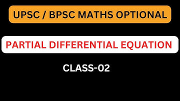 UPSC/ BPSC MATHS OPTIONAL: PARTIAL DIFFERENTIAL EQUATION (PDE) CLASS-02