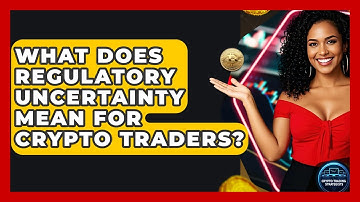 What Does Regulatory Uncertainty Mean For Crypto Traders? - Crypto Trading Strategists