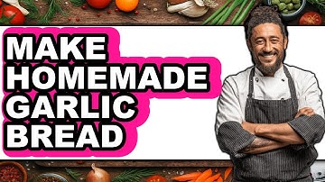 How to Make Homemade Garlic Bread (Full Guide)