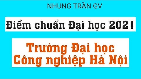 Điểm chuẩn 2021 Đại học Công nghiệp Hà Nội