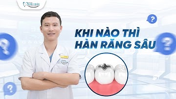 Khi Nào Nên Đi Hàn Răng Sâu | Nha Khoa Minh Châu