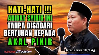 TERNYATA SAYA BERTUHAN KEPADA AKAL PIKIR, Ini Penyebabnya !!! | Ustadz Iswardi, S.Ag | Tasawuf 