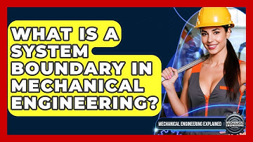 What Is A System Boundary In Mechanical Engineering? - Mechanical Engineering Explained