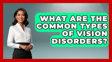 What Are the Common Types of Vision Disorders? - Optometry Knowledge Base