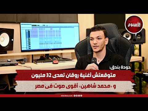 حودة بندق متوقعتش أغنية روقان تعدى 32 مليون ومحمد شاهين أقوى صوت فى مصر