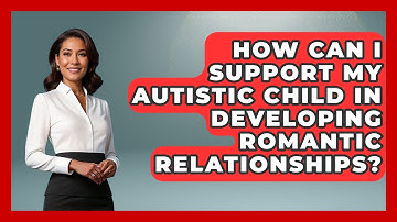 How Can I Support My Autistic Child In Developing Romantic Relationships? - Answers About Autism
