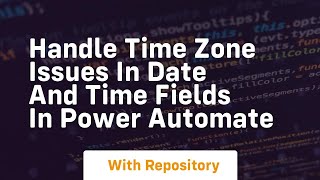 Handle time zone issues in date and time fields in power automate