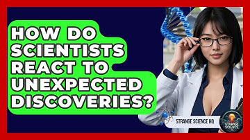 How Do Scientists React to Unexpected Discoveries? - Strange Science HQ