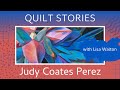 QUILT STORIES - Judy Coates Perez ‘ painted masterpieces form the basis of magnificent quilts.