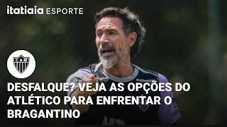 VEJA AS OPÇÕES DO ATLÉTICO PARA ENFRENTAR O BRAGANTINO NO BRASILEIRÃO