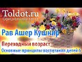 [6 часть] Переходный возраст. Основные принципы воспитания детей. Рав Ашер Кушнир.