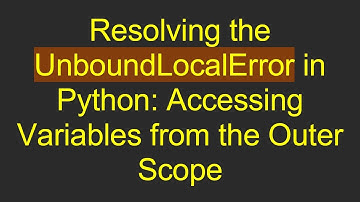 Resolving the UnboundLocalError in Python: Accessing Variables from the Outer Scope