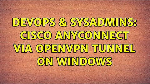 DevOps & SysAdmins: Cisco Anyconnect via OpenVPN tunnel on Windows