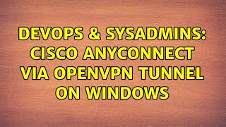 DevOps & SysAdmins: Cisco Anyconnect via OpenVPN tunnel on Windows Net Worth