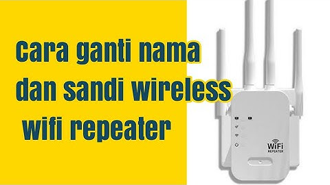 Cara ganti nama dan sandi wireless wifi repeater