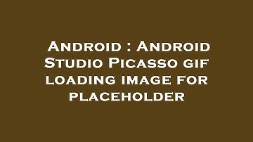 Android : Android Studio Picasso gif loading image for placeholder