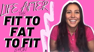 Life After The Fit To Fat To Fit Show