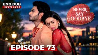 Never Say Goodbye | Full Episode 73 | Indian Series in English Dubbed | Indian Drama