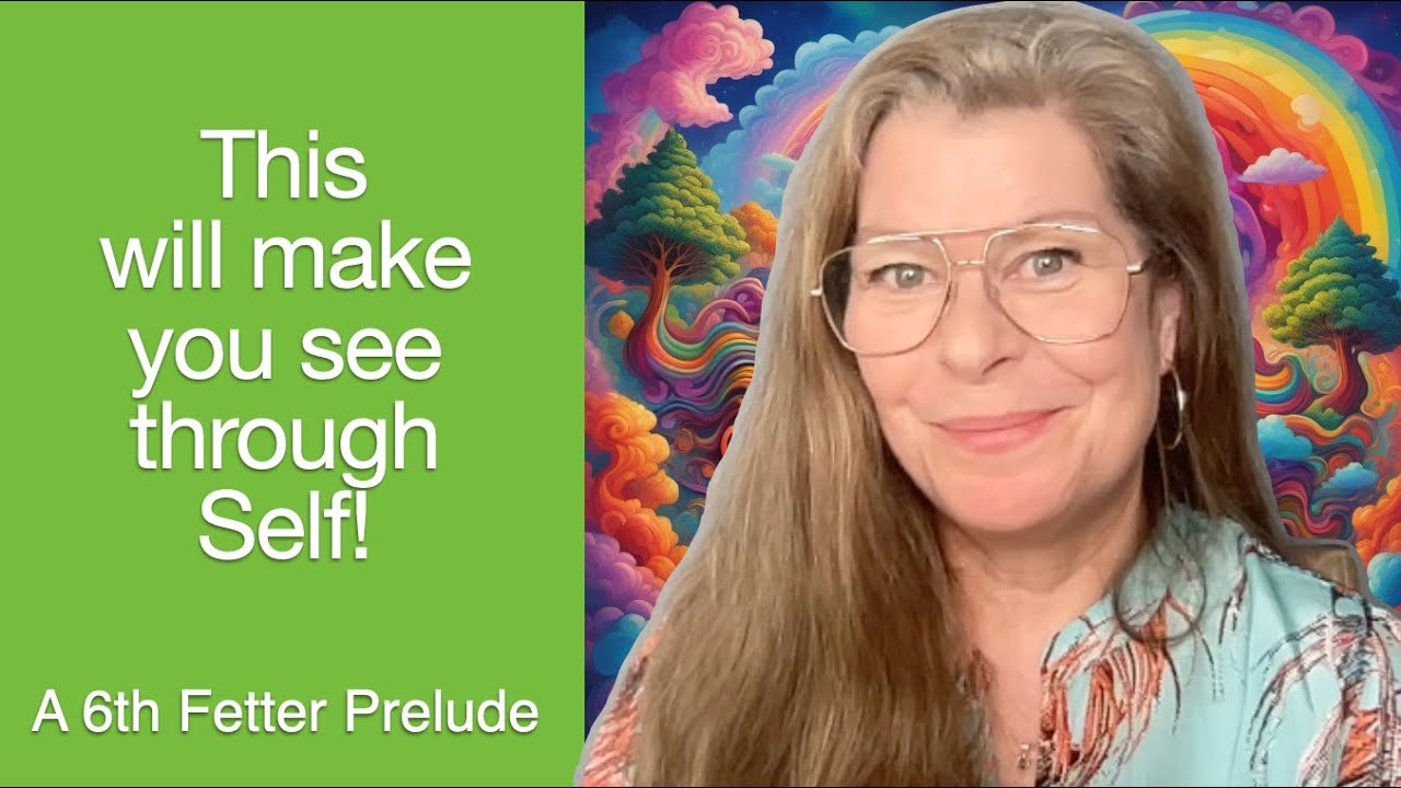 This will make you see through self! - 6th Fetter Prelude - The Awakening Curriculum