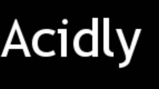 How to Pronounce Acidly