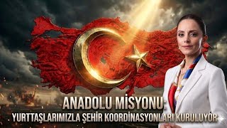 ANADOLU MİSYONU: YURTTAŞLARIMIZLA ŞEHİR KOORDİNASYONLARI KURULUYOR