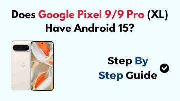 Does Google Pixel 9/9 Pro (XL) Have Android 15?