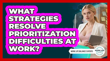 What Strategies Resolve Prioritization Difficulties At Work?