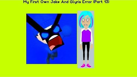 My First Own Jake And Glyris Error (Part 13)