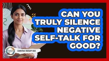 Can You Truly Silence Negative Self-talk For Good? - Cognitive Therapy Hub