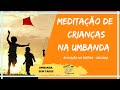 CRIANÇAS NA UMBANDA - MEDITAÇÃO E EVOCAÇÃO DE IBEIJADA / ERÊ