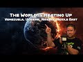 The World is Heating Up! Venezuela, Ukraine, Nigeria & the Middle East