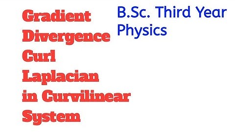 Gradient, Divergence, Curl and Laplacian in Curvilinear Co-ordinate System || B.Sc. Third year ||TU