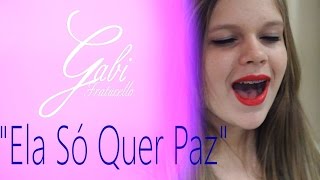 ELA SÓ QUER PAZ (VERSÃO FEMININA) - Gabi Fratucello